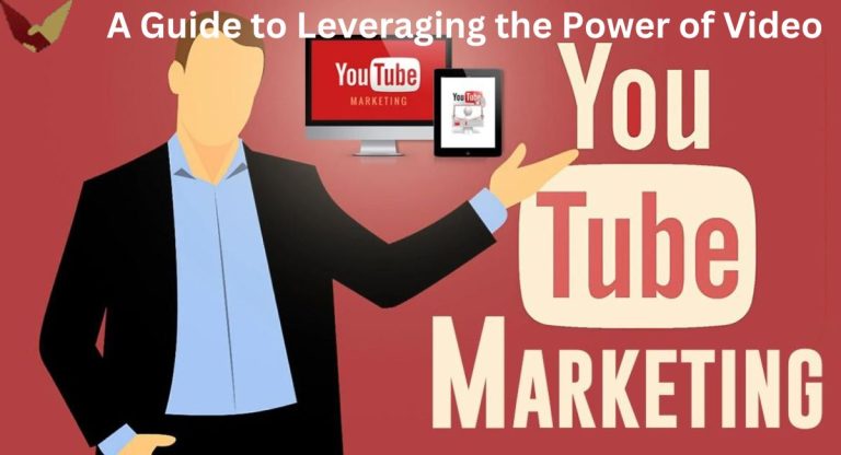 YouTube Marketing: A Guide to Leveraging the Power of Video
